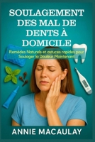 SOULAGEMENT DES MAL DE DENTS À DOMICILE: Remèdes Naturels et astuces rapides pour Soulager la Douleur Maintenant (French Edition) B0FH6HFN5M Book Cover