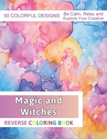 Magic and Witches Reverse Coloring Book: Stress Relief And Relaxation Reverse Coloring Pages B0CQ5NKBLR Book Cover