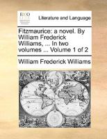Fitzmaurice: a novel. By William Frederick Williams, ... In two volumes ... Volume 1 of 2 117004333X Book Cover