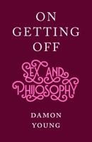 On Getting Off: sex and philosophy 1912854236 Book Cover
