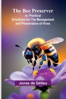 The Bee Preserver; or, Practical Directions for the Management and Preservation of Hives 9367242913 Book Cover