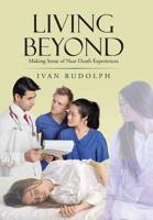 Living Beyond: Making Sense of Near Death Experiences 1950282244 Book Cover