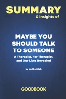 Summary & Insights of Maybe You Should Talk to Someone A Therapist, HER Therapist, and Our Lives Revealed by Lori Gottlieb | Goodbook B085RNLL59 Book Cover