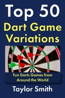 Top 50 Dart Game Variations: Fun Darts Games from Around the World B0GXP7VJ1Y Book Cover