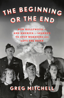 The Beginning or the End: How Hollywood--and America--Learned to Stop Worrying and Love the Bomb 1620975734 Book Cover