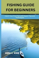 Fishing Guide for Beginners: Catch Your First Fish with Expert Tips and Techniques B0BXNKWZF2 Book Cover