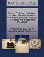 George E. Shibley, Petitioner, v. United States of America. U.S. Supreme Court Transcript of Record with Supporting Pleadings 1270422855 Book Cover
