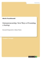 Entrepreneurship. New Ways of Founding a Startup: Research Proposal for a Master Thesis 3668753954 Book Cover