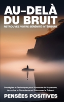 Au-delà du Bruit: Retrouvez Votre Sérénité Intérieure: Stratégies et Techniques pour Surmonter la Surpensée, Accroître la Conscience et B0CL167VZR Book Cover