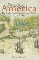 Invading America: The English Assault on the New World, 1497 - 1630 1848321457 Book Cover