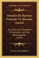 Annales Du Barreau Francais V2, Barreau Ancien: Ou Choix Des Plaidoyers Et Memoires Les Plus Remarquables (1829) 1168147220 Book Cover