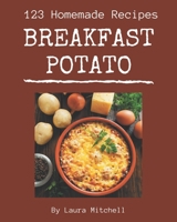 123 Homemade Breakfast Potato Recipes: The Highest Rated Breakfast Potato Cookbook You Should Read B08KYGP8D8 Book Cover