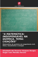 "A MATEMÁTICA: INDISPENSÁVEL NA QUÍMICA. TEMA: LIGAÇÕES": Matemática da química em engenharia civil, física, mecatrónica e energia 6206314332 Book Cover