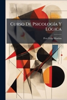 Curso De Psicología Y Lógica: Escrito Con Arreglo Al Programa Oficial De Esta Asignatura : Para Uso De Los Institutos Y Colegios De Segunda Enseñanza... 1270885804 Book Cover
