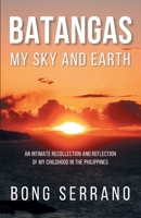 Batangas: My Sky and Earth: An Intimate Recollection and Reflection of My Childhood in the Philippines 1778169104 Book Cover