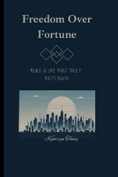 Freedom Over Fortune: Building A Life That Truly Pays Back B0F8P93FXS Book Cover