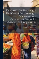 Description Nautique Des Cotes De L'afrique Occidentale, Comprises Entre Le Sénégal Et L'equateur: Commencée En 1838 Et Terminée En 1845 Par Les ... Montagnies De La Roque 1274363748 Book Cover