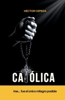 CATÓLICA: Irse fue el único milagro posible (Spanish Edition) 9945952730 Book Cover