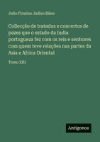 Collecção de tratados e concertos de pazes que o estado da India portugueza fez com os reis e senhores com quem teve relações nas partes da Asia e Africa Oriental: Tomo XIII (Portuguese Edition) 3563934819 Book Cover