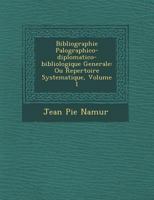 Bibliographie Pal Ographico-Diplomatico-Bibliologique Generale: Ou Repertoire Systematique, Volume 1 1249939755 Book Cover