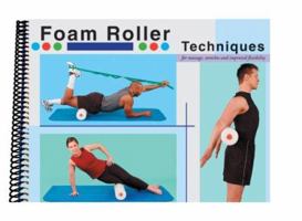 Foam Roller Techniques for Massage, Stretches and Improved Flexibility 0976475731 Book Cover