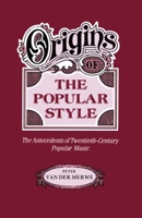 Origins of the Popular Style: The Antecedents of Twentieth-Century Popular Music (Clarendon Paperbacks) 0198163053 Book Cover