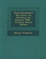 Deutschlandfahrt des Arion von Brooklyn im Sommer 1908. - Primary Source Edition 034135516X Book Cover