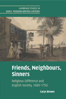 Friends, Neighbours, Sinners: Religious Difference and English Society, 1689-1750 1009221337 Book Cover