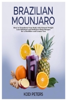 Brazilian Mounjaro: How to Transform Your Body with Natural Weight Loss Solutions and Delicious Elixir Recipes for a Healthier and Leaner You 1300541350 Book Cover
