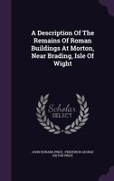 A Description Of The Remains Of Roman Buildings At Morton, Near Brading, Isle Of Wight 1120115388 Book Cover