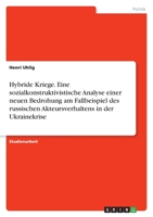 Hybride Kriege. Eine sozialkonstruktivistische Analyse einer neuen Bedrohung am Fallbeispiel des russischen Akteursverhaltens in der Ukrainekrise 334654981X Book Cover