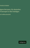 Agnes Bernauer; Ein deutsches Trauerspiel in fünf Aufzügen: in Großdruckschrift (German Edition) 3563280851 Book Cover