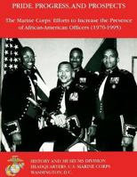 Pride, Progress, and Prospects: The Marine Corps' Efforts to Increase the Presence of African-American Officers (1970-1995) 149101590X Book Cover