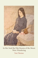 In Her Soul the Pale Rooms of the Moon Were Wandering 1068574402 Book Cover