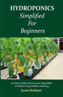 Hydroponics Simplified For Beginners: An Easy Guide to Grow your Vegetables at Home Using Soilless Farming B08C94RKRV Book Cover
