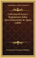 Coleccion de Leyes y Reglamentos Sobre Aprovechamiento de Aguas (1898) 1272041972 Book Cover