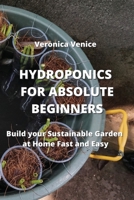 Hydroponics for Absolute Beginners: Build your Sustainable Garden at Home Fast and Easy 9946204908 Book Cover