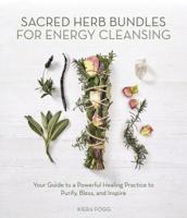 Sacred Herb Bundles for Energy Cleansing: Your Guide to a Powerful Healing Practice to Purify, Bless and Inspire 0738762091 Book Cover