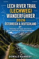 LECH RIVER TRAIL (LECHWEG) WANDERFÜHRER 2026 – ÖSTERREICH & DEUTSCHLAND: Vollständige mehrtägige alpine Routen, Karten, Unterkünfte und praktische ... TRAIL GUIDE SERIES) B0H48QPZV3 Book Cover