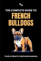 The Complete Guide to French Bulldogs B0CRR9BC1X Book Cover
