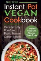 Instant Pot Vegan Cookbook: The Super Easy Plant-Based Electric Pressure Cooker Recipes 198414474X Book Cover
