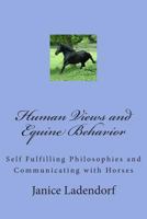 Human Views and Equine Behavior: Self Fulfilling Philosophies and Communicating with Horses 1493542788 Book Cover