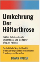 Umkehrung der Hüftarthrose: Fakten, bahnbrechende Erkenntnisse und ein klarer Weg zur Heilung – Der natürliche Weg, die Mobilität wiederzuerlangen und ... Erwartungen zu übertreffen (German Edition) B0F9DHS9NZ Book Cover