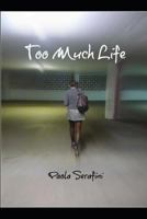 Too Much Life: You Would Not Want to Live Life to the Fullest Like She Did. 1520715250 Book Cover