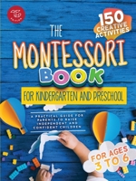 The Montessori Book for Kindergarten and Preschool: 150 creative activities for ages 3 to 6 - a practical guide for parents to raise independent and confident children (Montessori at home) B0CK178QYM Book Cover