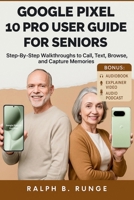 Google Pixel 10 Pro User Guide for Seniors: Step-By-Step Walkthroughs to Call, Text, Browse, and Capture Memories B0FTHQM9LH Book Cover