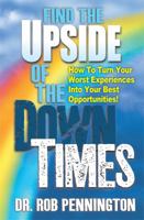 Find The Upside Of The Down Times: How To Turn Your Worst Experiences Into Your Best Opportunities 0983275904 Book Cover