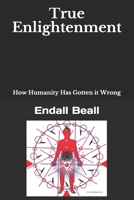 True Enlightenment: How Humanity Has Gotten it Wrong B08P1FC6QB Book Cover