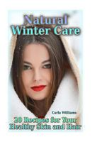 Natural Winter Care: 20 Recipes for Your Healthy Skin and Hair: (Natural Skin Care, Natural Care) 1978252579 Book Cover