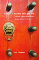 Asia En La Espa�a del Siglo XIX: Literatos, Viajeros, Intelectuales Y Diplom�ticos Ante Oriente 9042036931 Book Cover
